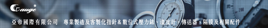 亞帝國際有限公司 電子式壓力錶計、電子式微壓錶計、電子式差壓錶計、溫度錶計、壓力錶、壓力計、溫度計、溫度錶、冷媒錶、瓦斯表、消防表、差壓計、壓力開關、溫度開關、胎壓表、儀錶、溫濕度計、隔測溫度計、隔膜壓力表、雙金屬溫度計、工業儀表、阿摩尼亞表、乙炔表、GAUGE、AUGE、5117、氣體膨脹溫度表、針閥、微壓表、氧氣表、接點壓力表、虹吸管、胎壓計、微壓開關、真空槍、電子式壓力