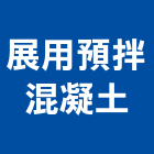 展用預拌混凝土股份有限公司,混凝土泡沫混凝土,瀝青混凝土,預拌混凝土,混凝土製品
