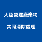 大陸營建廢棄物共同清除處理股份有限公司,桃園廢棄物清除清除,裝璜清除,環保清除,垃圾清除